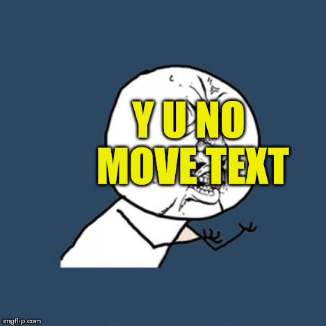 Y U No Meme | Y U NO MOVE TEXT | image tagged in memes,y u no | made w/ Imgflip meme maker