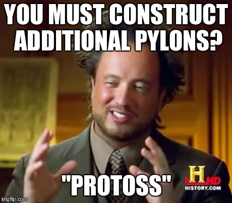 Ancient Aliens Meme | YOU MUST CONSTRUCT ADDITIONAL PYLONS? "PROTOSS" | image tagged in memes,ancient aliens,starcraft,starcraft 2,protoss,pylons | made w/ Imgflip meme maker