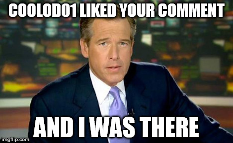 COOLOD01 LIKED YOUR COMMENT AND I WAS THERE | image tagged in memes,brian williams was there | made w/ Imgflip meme maker