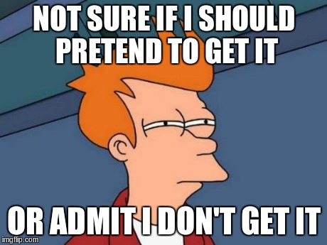 When somebody makes a joke and i don't get it | NOT SURE IF I SHOULD PRETEND TO GET IT OR ADMIT I DON'T GET IT | image tagged in memes,futurama fry,jokes,i don't get it | made w/ Imgflip meme maker