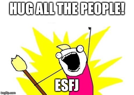 ESFJ Goal  | HUG ALL THE PEOPLE! ESFJ | image tagged in memes,x all the y,mbti,mbti goal,myers briggs,esfj | made w/ Imgflip meme maker