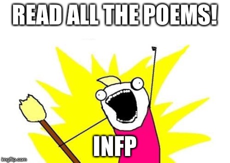 INFP Goal  | READ ALL THE POEMS! INFP | image tagged in memes,x all the y,mbti,myers briggs,mbti goal,infp | made w/ Imgflip meme maker