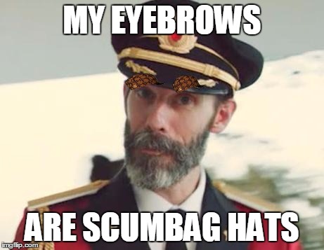 Captain Obvious | MY EYEBROWS ARE SCUMBAG HATS | image tagged in captain obvious,scumbag | made w/ Imgflip meme maker