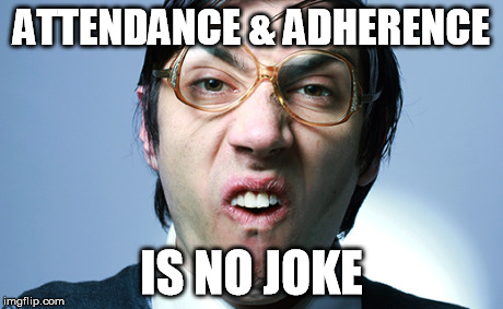 Attendance & Adherence | ATTENDANCE & ADHERENCE IS NO JOKE | image tagged in attendance  adherence | made w/ Imgflip meme maker