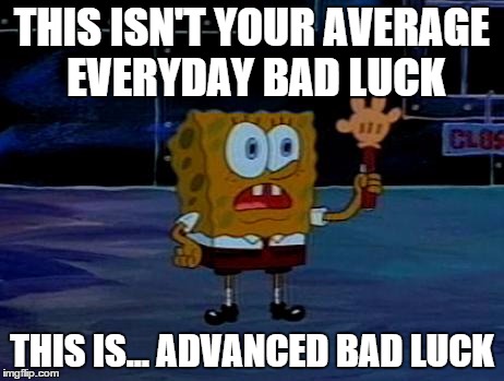 Advanced Darkness | THIS ISN'T YOUR AVERAGE EVERYDAY BAD LUCK THIS IS... ADVANCED BAD LUCK | image tagged in advanced darkness | made w/ Imgflip meme maker