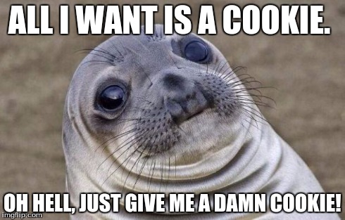 Awkward Moment Sealion Meme | ALL I WANT IS A COOKIE. OH HELL, JUST GIVE ME A DAMN COOKIE! | image tagged in memes,awkward moment sealion | made w/ Imgflip meme maker