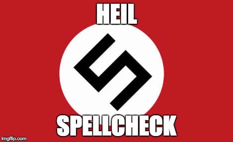 Spelling Nazi | HEIL SPELLCHECK | image tagged in spelling nazi | made w/ Imgflip meme maker