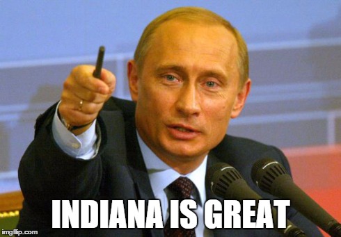 Good Guy Putin Meme | INDIANA IS GREAT | image tagged in memes,good guy putin | made w/ Imgflip meme maker