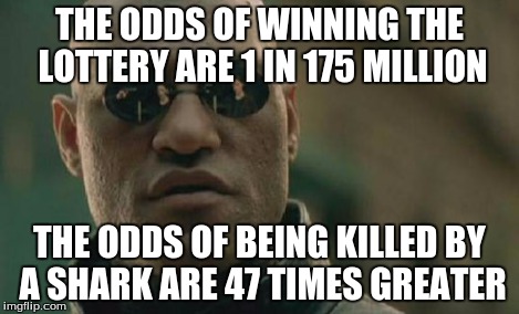 Matrix Morpheus Meme | THE ODDS OF WINNING THE LOTTERY ARE 1 IN 175 MILLION THE ODDS OF BEING KILLED BY A SHARK ARE 47 TIMES GREATER | image tagged in memes,matrix morpheus | made w/ Imgflip meme maker