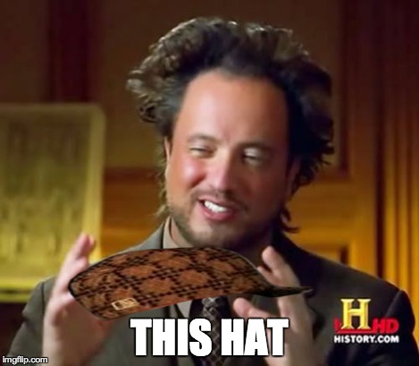 Ancient Aliens Meme | THIS HAT | image tagged in memes,ancient aliens,scumbag | made w/ Imgflip meme maker