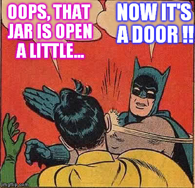 Batman Slapping Robin Meme | OOPS, THAT JAR IS OPEN A LITTLE... NOW IT'S A DOOR !! | image tagged in memes,batman slapping robin | made w/ Imgflip meme maker