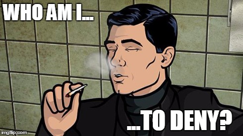 Archer smoking pot: who am I to deny? | WHO AM I... ...TO DENY? | image tagged in archer,weed,pot,smoke | made w/ Imgflip meme maker