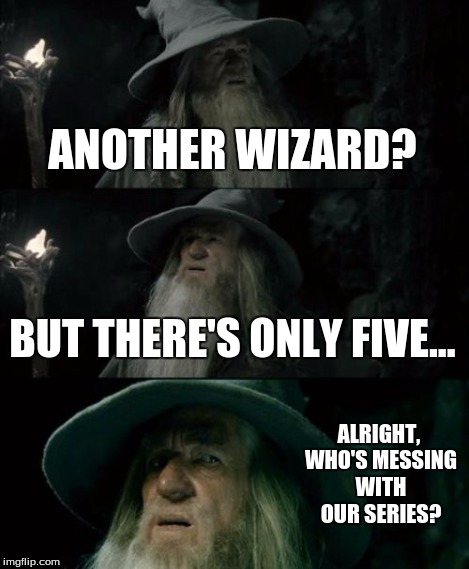 Confused Gandalf Meme | ANOTHER WIZARD? BUT THERE'S ONLY FIVE... ALRIGHT, WHO'S MESSING WITH OUR SERIES? | image tagged in memes,confused gandalf | made w/ Imgflip meme maker