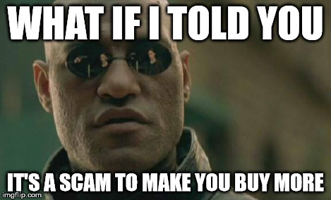 Matrix Morpheus Meme | WHAT IF I TOLD YOU IT'S A SCAM TO MAKE YOU BUY MORE | image tagged in memes,matrix morpheus | made w/ Imgflip meme maker