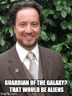 aliens | GUARDIAN OF THE GALAXY? THAT WOULD BE ALIENS | image tagged in aliens | made w/ Imgflip meme maker