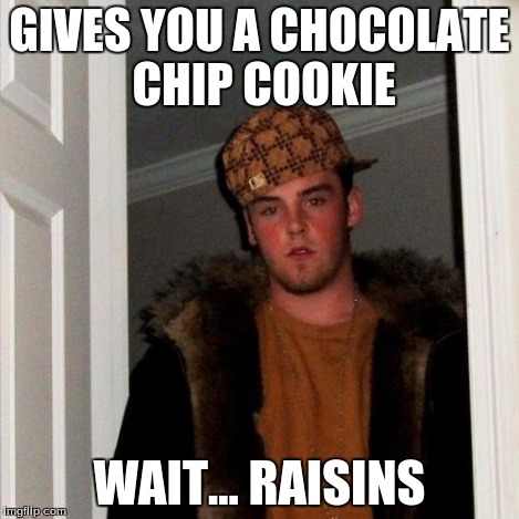 Scumbag Steve Meme | GIVES YOU A CHOCOLATE CHIP COOKIE WAIT... RAISINS | image tagged in memes,scumbag steve | made w/ Imgflip meme maker