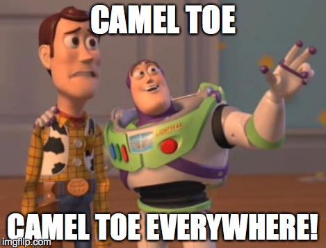 X, X Everywhere Meme | CAMEL TOE CAMEL TOE EVERYWHERE! | image tagged in memes,x x everywhere | made w/ Imgflip meme maker