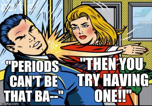 To trolls who makes menstrual cycle comments, this one's for you. | "PERIODS CAN'T BE THAT BA--" "THEN YOU TRY HAVING ONE!!" | image tagged in woman,bitch slap,period,memes,comic,health | made w/ Imgflip meme maker