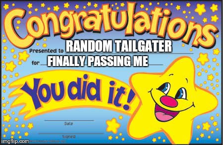 Happy Star Congratulations | RANDOM TAILGATER FINALLY PASSING ME | image tagged in memes,happy star congratulations | made w/ Imgflip meme maker