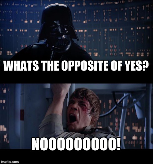 Star Wars No | WHATS THE OPPOSITE OF YES? NOOOOOOOOO! | image tagged in memes,star wars no | made w/ Imgflip meme maker