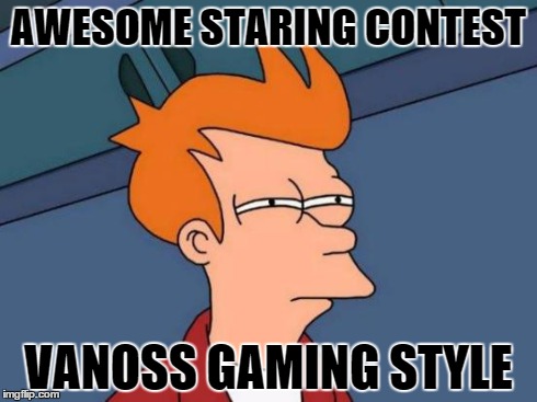 Futurama Fry Meme | AWESOME STARING CONTEST VANOSS GAMING STYLE | image tagged in memes,futurama fry | made w/ Imgflip meme maker