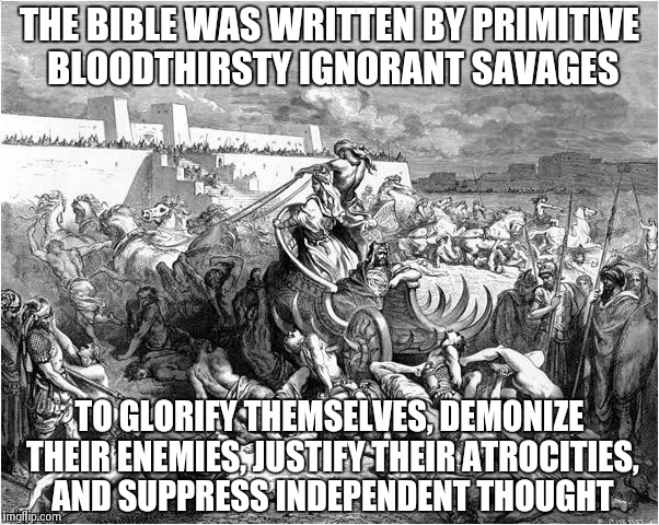 THE BIBLE WAS WRITTEN BY PRIMITIVE BLOODTHIRSTY IGNORANT SAVAGES TO GLORIFY THEMSELVES, DEMONIZE THEIR ENEMIES, JUSTIFY THEIR ATROCITIES, AN | image tagged in bible slaughter,AdviceAtheists | made w/ Imgflip meme maker