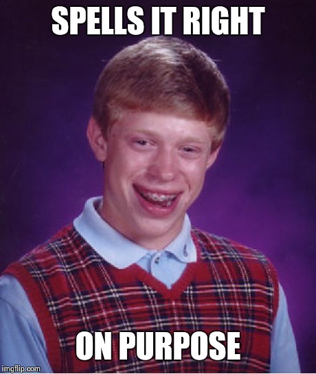 Bad Luck Brian Meme | SPELLS IT RIGHT ON PURPOSE | image tagged in memes,bad luck brian | made w/ Imgflip meme maker