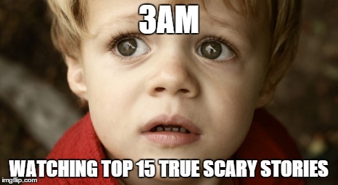 3AM WATCHING TOP 15 TRUE SCARY STORIES | made w/ Imgflip meme maker