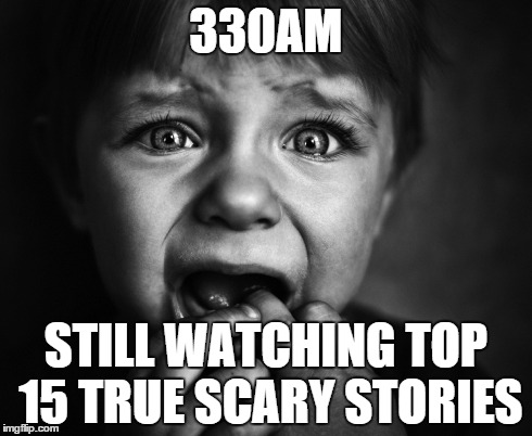 330AM STILL WATCHING TOP 15 TRUE SCARY STORIES | made w/ Imgflip meme maker