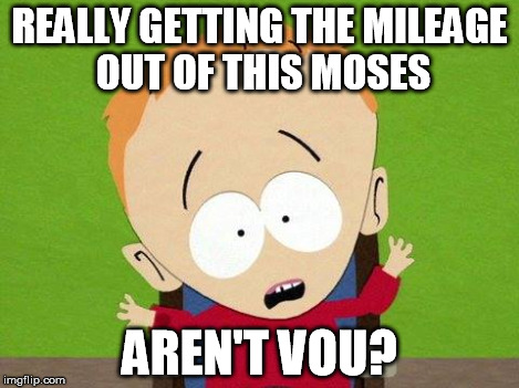 REALLY GETTING THE MILEAGE OUT OF THIS MOSES AREN'T VOU? | made w/ Imgflip meme maker