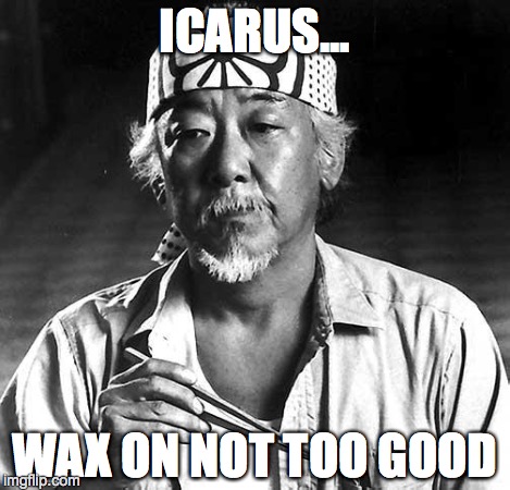 ICARUS... WAX ON NOT TOO GOOD | made w/ Imgflip meme maker