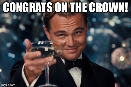 Leonardo Dicaprio Cheers Meme | CONGRATS ON THE CROWN! | image tagged in memes,leonardo dicaprio cheers | made w/ Imgflip meme maker