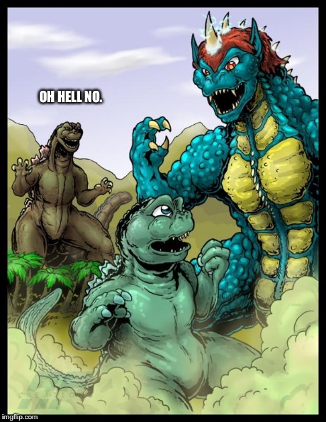 OH HELL NO. | image tagged in ohn,godzilla | made w/ Imgflip meme maker