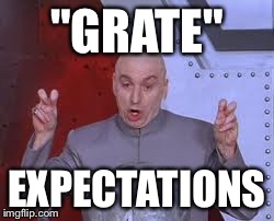 Dr Evil Laser Meme | "GRATE" EXPECTATIONS | image tagged in memes,dr evil laser | made w/ Imgflip meme maker