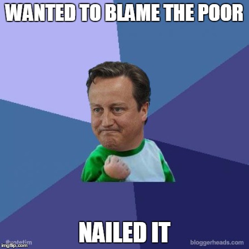 Success Cameron | WANTED TO BLAME THE POOR NAILED IT | image tagged in success cameron,politics | made w/ Imgflip meme maker