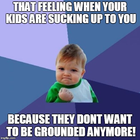 Success Kid Meme | THAT FEELING WHEN YOUR KIDS ARE SUCKING UP TO YOU BECAUSE THEY DONT WANT TO BE GROUNDED ANYMORE! | image tagged in memes,success kid | made w/ Imgflip meme maker