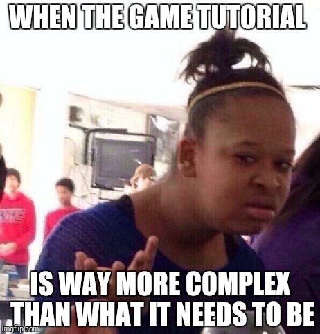It was just R+∆ | WHEN THE GAME TUTORIAL IS WAY MORE COMPLEX THAN WHAT IT NEEDS TO BE | image tagged in memes,black girl wat,gaming | made w/ Imgflip meme maker