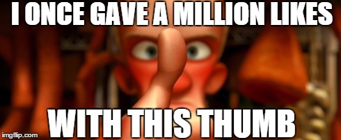 Liking good memes here, there and everywhere | I ONCE GAVE A MILLION LIKES WITH THIS THUMB | image tagged in ratatouille,thumb,likes | made w/ Imgflip meme maker