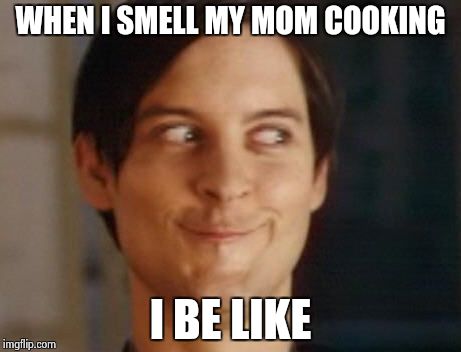 Spiderman Peter Parker Meme | WHEN I SMELL MY MOM COOKING I BE LIKE | image tagged in memes,spiderman peter parker | made w/ Imgflip meme maker