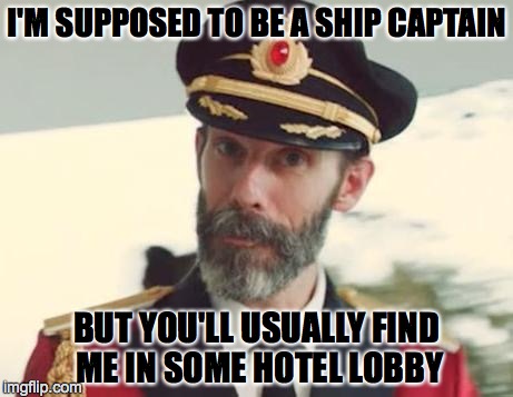 Captain Obvious | I'M SUPPOSED TO BE A SHIP CAPTAIN BUT YOU'LL USUALLY FIND ME IN SOME HOTEL LOBBY | image tagged in captain obvious | made w/ Imgflip meme maker