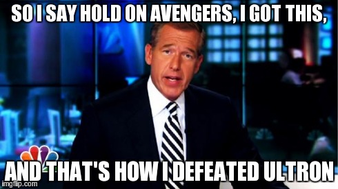 News Anchor | SO I SAY HOLD ON AVENGERS, I GOT THIS, AND THAT'S HOW I DEFEATED ULTRON | image tagged in news anchor | made w/ Imgflip meme maker