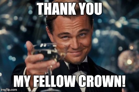 Leonardo Dicaprio Cheers Meme | THANK YOU MY FELLOW CROWN! | image tagged in memes,leonardo dicaprio cheers | made w/ Imgflip meme maker