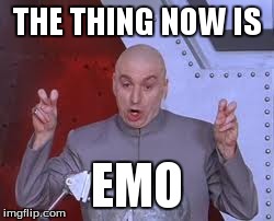 Dr Evil Laser | THE THING NOW IS EMO | image tagged in memes,dr evil laser | made w/ Imgflip meme maker