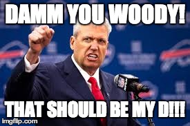 DAMM YOU WOODY! THAT SHOULD BE MY D!!! | image tagged in rex ryan,jets | made w/ Imgflip meme maker