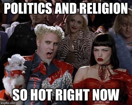 Can never agree on | POLITICS AND RELIGION SO HOT RIGHT NOW | image tagged in memes,mugatu so hot right now | made w/ Imgflip meme maker