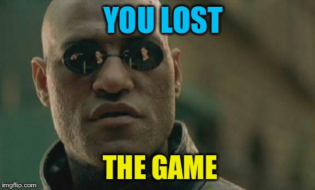 Matrix Morpheus Meme | YOU LOST THE GAME | image tagged in memes,matrix morpheus | made w/ Imgflip meme maker