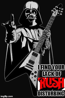 Rush Darth | I FIND YOUR LACK OF DISTURBING | image tagged in rush,darth vader | made w/ Imgflip meme maker