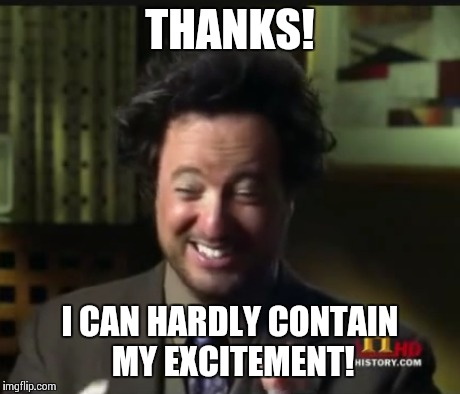 THANKS! I CAN HARDLY CONTAIN MY EXCITEMENT! | made w/ Imgflip meme maker