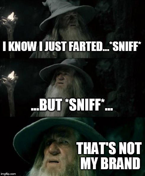 Confused Gandalf Meme | I KNOW I JUST FARTED...*SNIFF* ...BUT *SNIFF*... THAT'S NOT MY BRAND | image tagged in memes,confused gandalf | made w/ Imgflip meme maker