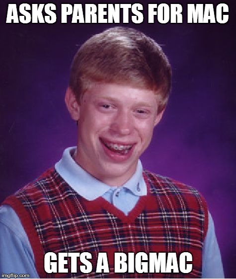 Bad Luck Brian Meme | ASKS PARENTS FOR MAC GETS A BIGMAC | image tagged in memes,bad luck brian | made w/ Imgflip meme maker